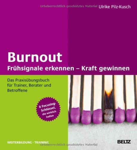 Burnout: Frühsignale erkennen - Kraft gewinnen: Das Praxisübungsbuch für Trainer, Berater und Betroffene   8 Focusing-Schlüssel, die wirklich helfen (Beltz Weiterbildung)