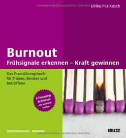 Burnout: Frühsignale erkennen - Kraft gewinnen: Das Praxisübungsbuch für Trainer, Berater und Betroffene   8 Focusing-Schlüssel, die wirklich helfen (Beltz Weiterbildung)