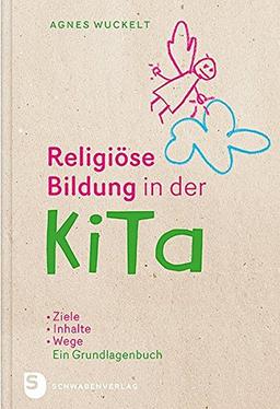 Religiöse Bildung in der KiTa: Ziele - Inhalte - Wege. Das Grundlagenbuch