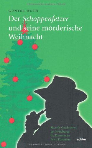 Der Schoppenfetzer und seine mörderische Weihnacht: Skurrile Geschichten des Würzburger Ex-Kommissars Erich Rottmann