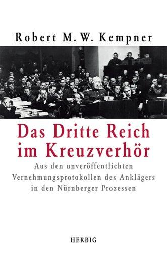 Das Drittte Reich im Kreuzverhör: Aus den unveröffentlichten Vernehmungsprotokollen des Anklägers in den Nürnberger Prozessen