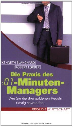 Die Praxis des :01-Minuten-Managers: Wie Sie die drei goldenen Regeln richtig anwenden