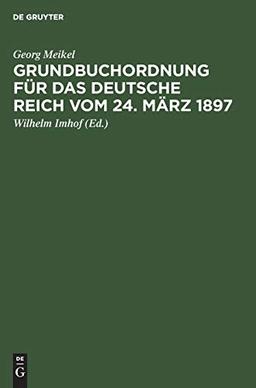 Grundbuchordnung für das Deutsche Reich vom 24. März 1897: Unter besonderer Berücksichtigung der bayer. Ausführungsbestimmungen