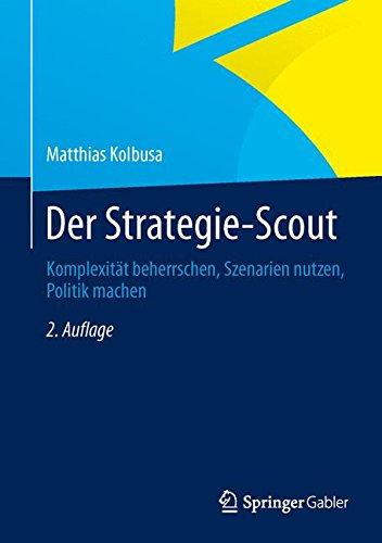 Der Strategie-Scout: Komplexität beherrschen, Szenarien nutzen, Politik machen