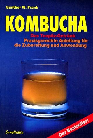 Kombucha. Das Teepilz - Getränk: Praxisgerechte Anleitung für die Zubereitung und Anwendung