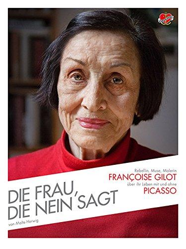 Die Frau, die Nein sagt: Rebellin, Muse, Malerin - Françoise Gilot über ihr Leben mit und ohne Picasso