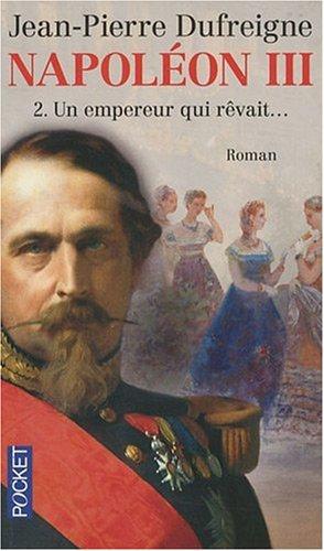 Napoléon III. Vol. 2. Un empereur qui rêvait...