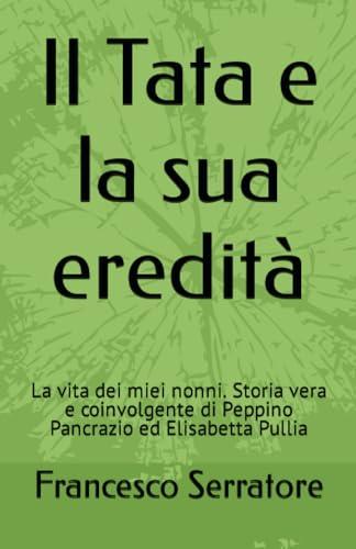 Il Tata e la sua eredità: La vita dei miei nonni. Storia vera e coinvolgente di Peppino Pancrazio ed Elisabetta Pullia