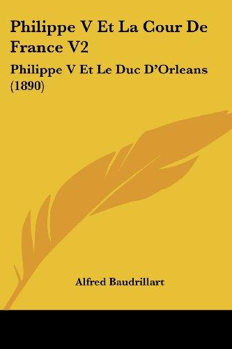 Philippe V Et La Cour De France V2: Philippe V Et Le Duc D'Orleans (1890)