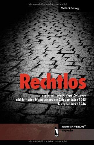 Rechtlos: Ein damals zehnjähriger Zeitzeuge schildert seine Erlebnisse aus der Zeit vom März 1945 bis in den März 1946