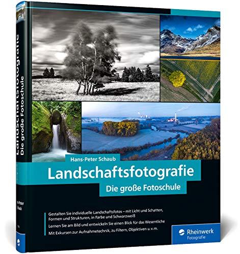 Landschaftsfotografie: Die große Fotoschule – Für Einsteiger und Fortgeschrittene – Technik, Licht und spektakuläre Motive