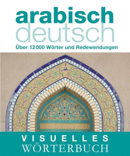 Visuelles Wörterbuch Arabisch-Deutsch: Über 12.000 Wörter und Redewendungen: Über 6000 Wörter und Redewendungen