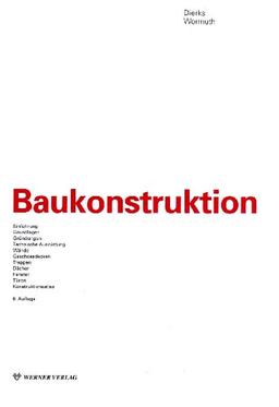 Baukonstruktion: Einführung, Grundlagen, Gründungen, Technische Ausrüstung, Wände, Geschossdecken, Treppen, Dächer, Fenster, Türen, Konstruktionsatlas