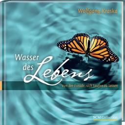 Wasser des Lebens: Von der Freude, sich taufen zu lassen