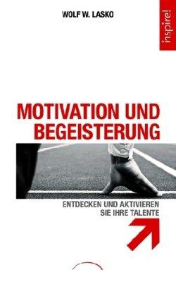 Motivation und Begeisterung: Entdecken und aktivieren Sie Ihre Talente