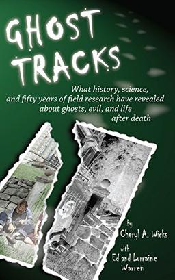 Ghost Tracks: What history, science, and fifty years of field research have revealed about ghosts, evil, and life after death