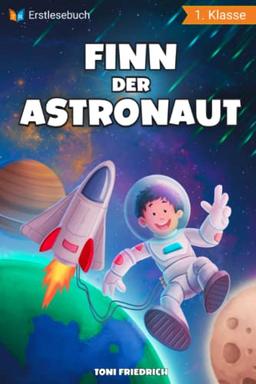 Erstlesebuch 1. Klasse - Finn der Astronaut: Eine galaktische Weltraumreise zum Lesen lernen für Jungen ab 6 Jahren - Erstleser Jungen 1. Klasse