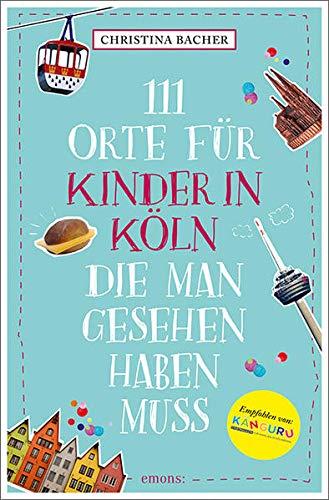 111 Orte für Kinder in Köln, die man gesehen haben muss: Reiseführer