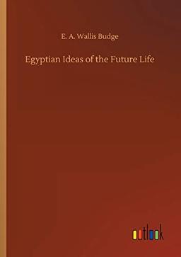 Egyptian Ideas of the Future Life