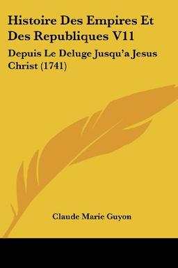 Histoire Des Empires Et Des Republiques V11: Depuis Le Deluge Jusqu'aJesus Christ (1741)