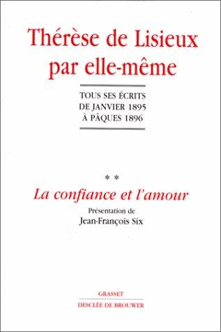 Thérèse de Lisieux par elle-même. Vol. 2. La confiance et l'amour : tous ses écrits de janvier 1895 à Pâques 1896