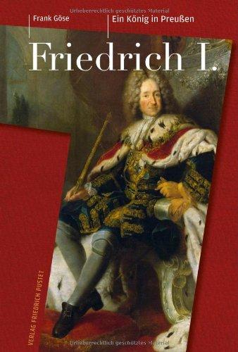 Friedrich I. (1657-1713): Ein König in Preußen