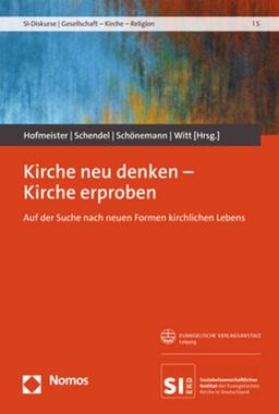 Kirche neu denken – Kirche erproben: Auf der Suche nach neuen Formen kirchlichen Lebens (SI-Diskurse | Gesellschaft – Kirche – Religion)