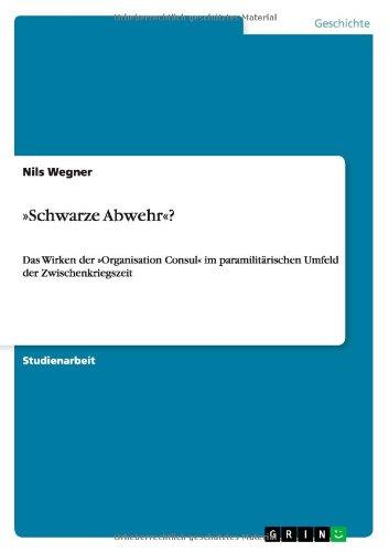 »Schwarze Abwehr«?: Das Wirken der »Organisation Consul« im paramilitärischen Umfeld der Zwischenkriegszeit