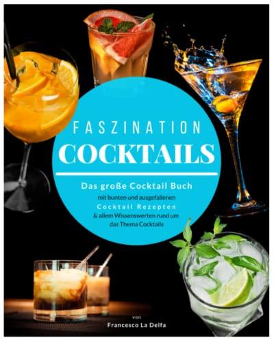 FASZINATION COCKTAILS: Das große Cocktail Buch mit bunten und ausgefallenen Cocktail Rezepten und allem Wissenswerten rund um das Thema Cocktails. Inkl. gratis online Barkeeper Coaching