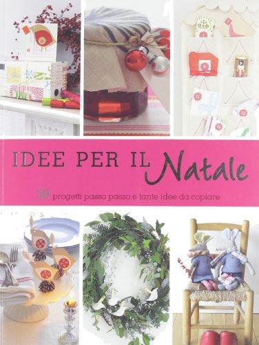 Idee per il Natale. 50 progetti passo passo e tante idee da copiare