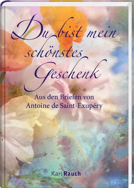 Du bist mein schönstes Geschenk: Zitate aus den Liebesbriefen von Antoine de Saint-Exupéry