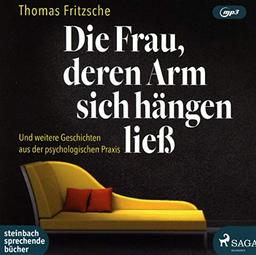 Die Frau, deren Arm sich hängen ließ: ... und weitere Geschichten aus der psychologischen Praxis