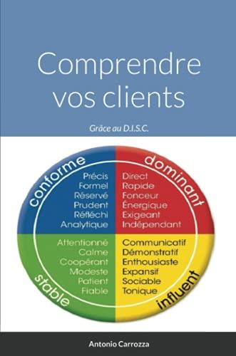 Comprendre vos clients: Grâce au D.I.S.C.