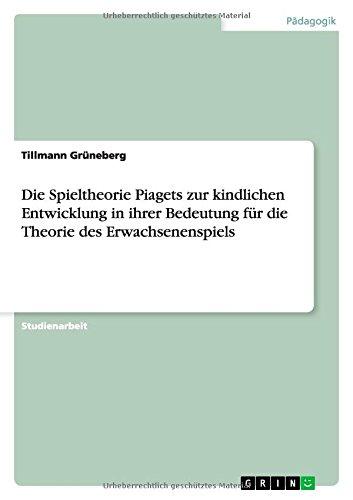 Die Spieltheorie Piagets zur kindlichen Entwicklung in ihrer Bedeutung für die Theorie  des Erwachsenenspiels