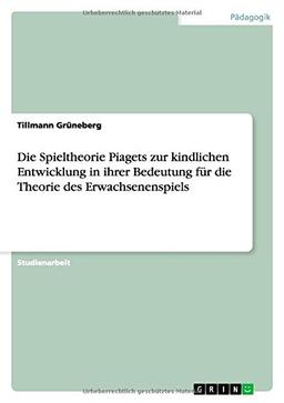 Die Spieltheorie Piagets zur kindlichen Entwicklung in ihrer Bedeutung für die Theorie  des Erwachsenenspiels