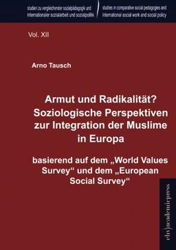 Armut und Radikalitaet? Soziologische Perspektiven zur Integration der Muslime in Europa: basierend auf dem 'World Values Survey' und dem 'European Social Survey'