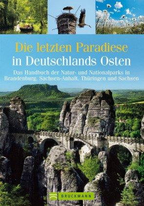 Die letzten Paradiese in Dtl. Osten: Das Handbuch der Natur- und Nationalparks in Brandenburg, Sachsen-Anhalt, Thüringen und Sachsen