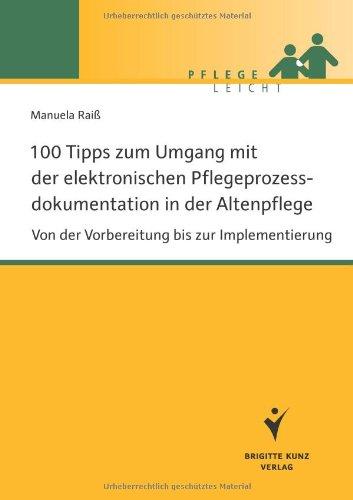 100 Tipps zum Umgang mit der elektronischen Pflegeprozessdokumentation in der Altenpflege: Von der Vorbereitung bis zur Implementierung