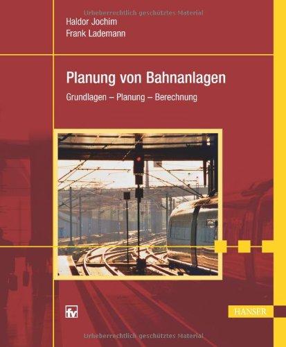 Planung von Bahnanlagen: Grundlagen -  Planung - Berechnung