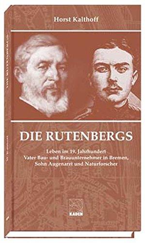 Die Rutenbergs: Leben im 19. Jahrhundert - Vater Bau- und Brauunternehmer in Bremen, Sohn Augenarzt und Naturforscher