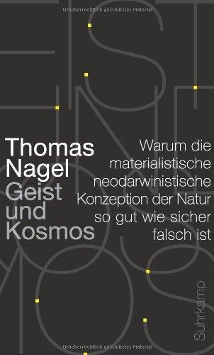 Geist und Kosmos: Warum die materialistische neodarwinistische Konzeption der Natur so gut wie sicher falsch ist