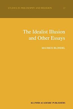 The Idealist Illusion and Other Essays: Translation and Introduction by Fiachra Long Annotations by Fiachra Long and Claude Troisfontaines (Studies in Philosophy and Religion, 22, Band 22)