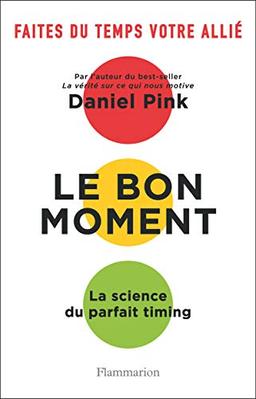 Le bon moment : la science du parfait timing : faites du temps votre allié