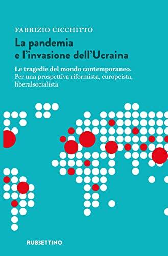 La pandemia e l'invasione dell'Ucraina. Le tragedie del mondo contemporaneo. Per una prospettiva riformista, europeista, liberalsocialista (Varia)