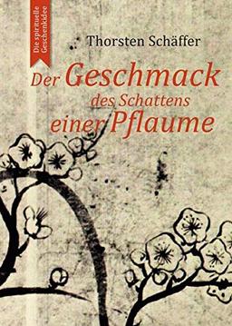 Der Geschmack des Schattens einer Pflaume: Gedichte und Gedanken eines Zen-Schülers