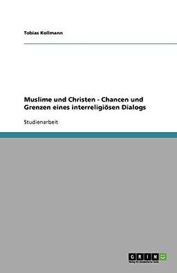 Muslime und Christen - Chancen und Grenzen eines interreligiösen Dialogs