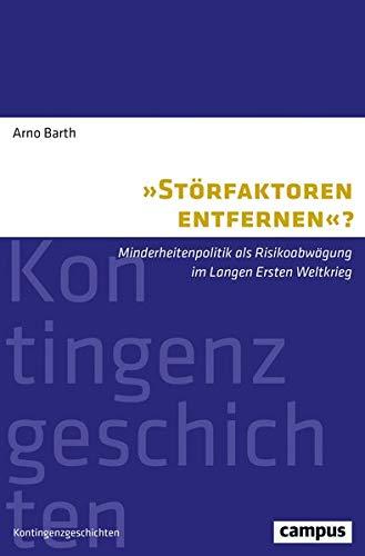 »Störfaktoren entfernen«?: Minderheitenpolitik als Risikoabwägung im Langen Ersten Weltkrieg (Kontingenzgeschichten, 8)