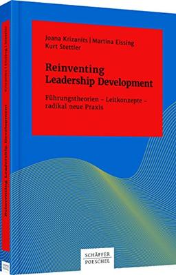 Reinventing Leadership Development: Führungstheorien - Leitkonzepte - radikal neue Praxis (Systemisches Management)