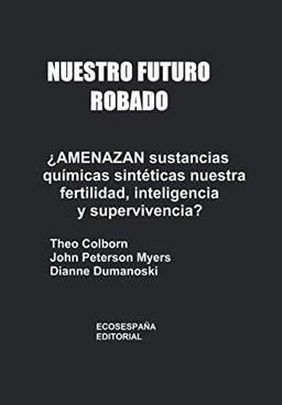 Nuestro futuro robado ¿Amenazan sustancias químicas sintéticas nuestra fertilidad, inteligencia y supervivencia?