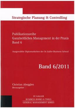 Ganzheitliches Management in der Praxis: Ausgewählte Diplomarbeiten der St. Galler Business School, Band 6: Strategische Planung & Controlling